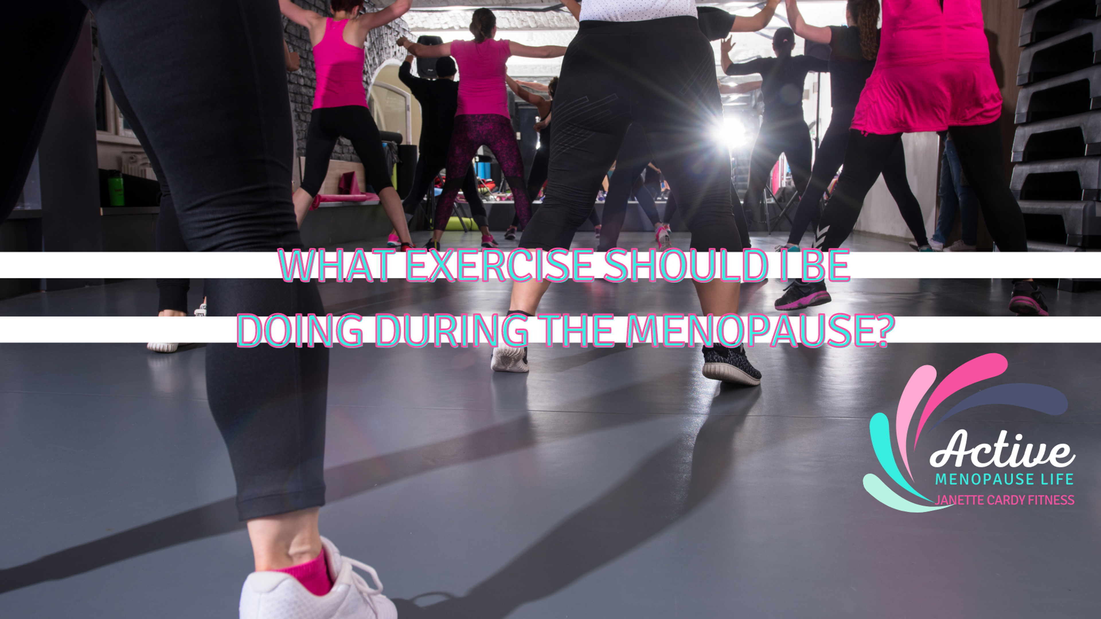 What exercise should I be doing during the Menopause?